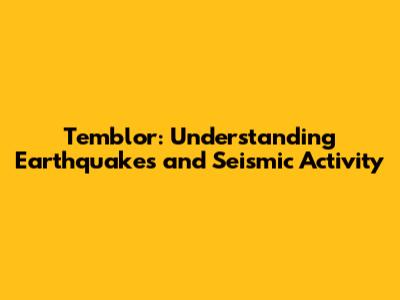 Temblor: Understanding Earthquakes and Seismic Activity