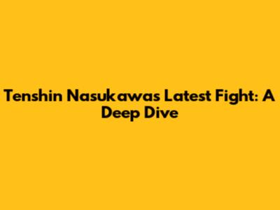 Tenshin Nasukawa's Latest Fight: A Deep Dive