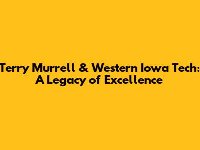 Terry Murrell & Western Iowa Tech: A Legacy of Excellence