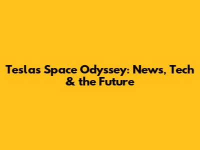 Tesla's Space Odyssey: News, Tech & the Future