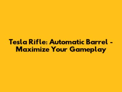 Tesla Rifle: Automatic Barrel - Maximize Your Gameplay
