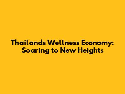 Thailand's Wellness Economy: Soaring to New Heights