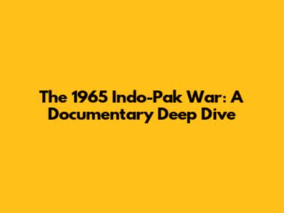 The 1965 Indo-Pak War: A Documentary Deep Dive