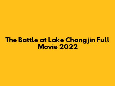 The Battle at Lake Changjin Full Movie 2022