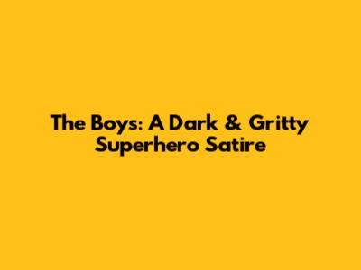 The Boys: A Dark & Gritty Superhero Satire