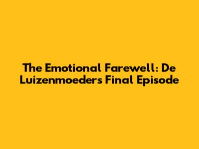 The Emotional Farewell: De Luizenmoeder's Final Episode