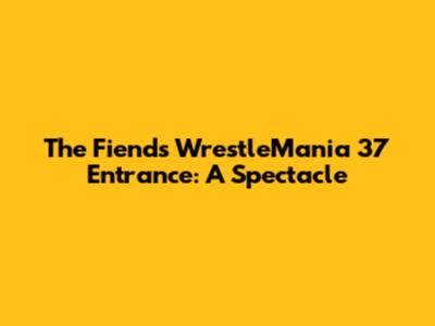 The Fiend's WrestleMania 37 Entrance: A Spectacle