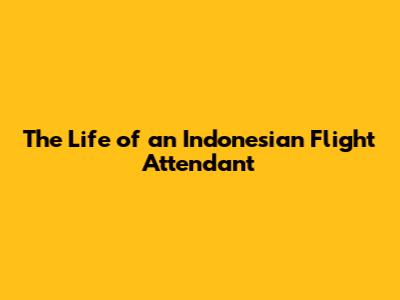The Life of an Indonesian Flight Attendant