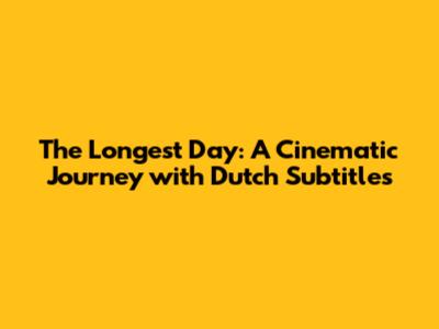 The Longest Day: A Cinematic Journey with Dutch Subtitles