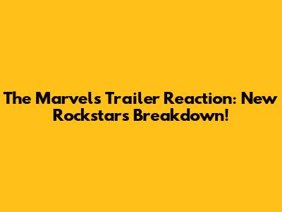 The Marvels Trailer Reaction: New Rockstars Breakdown!