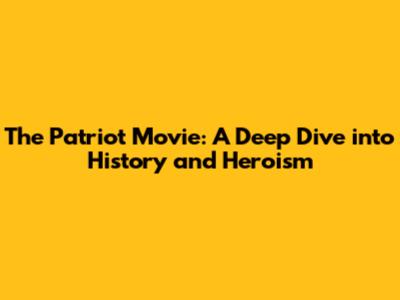The Patriot Movie: A Deep Dive into History and Heroism