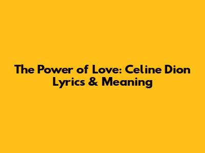 The Power of Love: Celine Dion Lyrics & Meaning