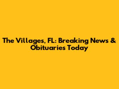 The Villages, FL: Breaking News & Obituaries Today