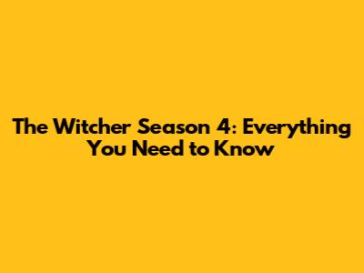 The Witcher Season 4: Everything You Need to Know