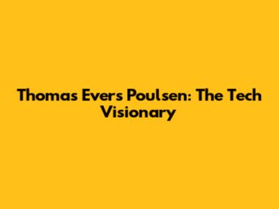 Thomas Evers Poulsen: The Tech Visionary