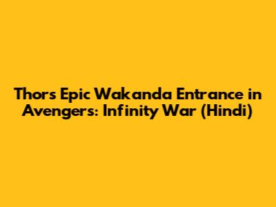 Thor's Epic Wakanda Entrance in Avengers: Infinity War (Hindi)