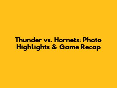 Thunder vs. Hornets: Photo Highlights & Game Recap