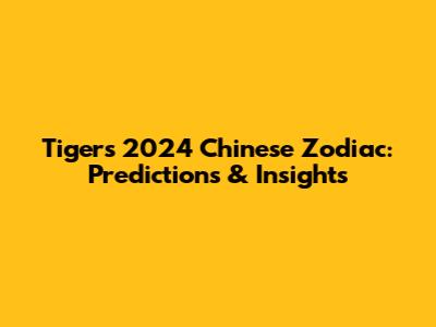 Tiger's 2024 Chinese Zodiac: Predictions & Insights