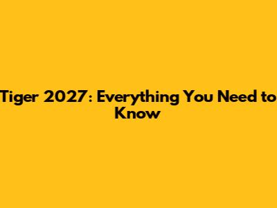 Tiger 2027: Everything You Need to Know