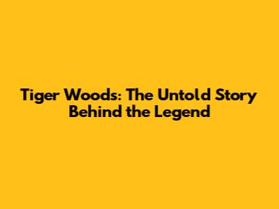 Tiger Woods: The Untold Story Behind the Legend