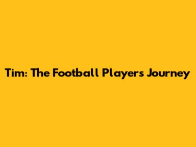 Tim: The Football Player's Journey