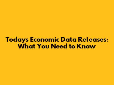 Today's Economic Data Releases: What You Need to Know