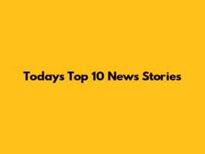 Today's Top 10 News Stories
