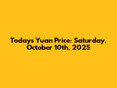 Today's Yuan Price: Saturday, October 10th, 2025