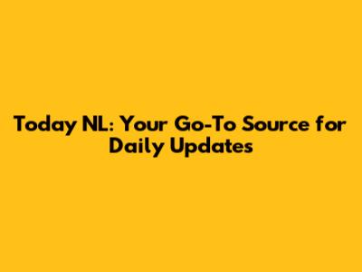 Today NL: Your Go-To Source for Daily Updates