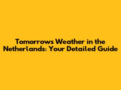 Tomorrow's Weather in the Netherlands: Your Detailed Guide