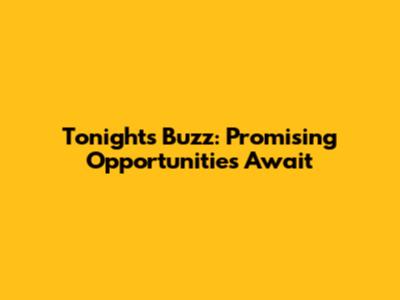 Tonight's Buzz: Promising Opportunities Await