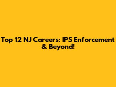 Top 12 NJ Careers: IPS Enforcement & Beyond!