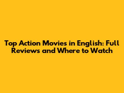 Top Action Movies in English: Full Reviews and Where to Watch