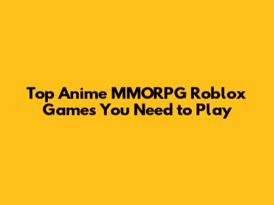Top Anime MMORPG Roblox Games You Need to Play