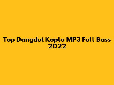 Top Dangdut Koplo MP3 Full Bass 2022