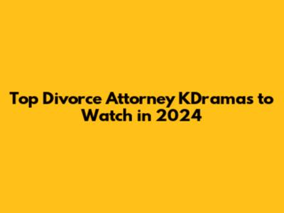 Top Divorce Attorney KDramas to Watch in 2024