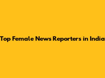 Top Female News Reporters in India