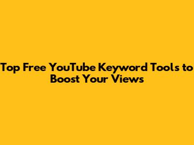 Top Free YouTube Keyword Tools to Boost Your Views