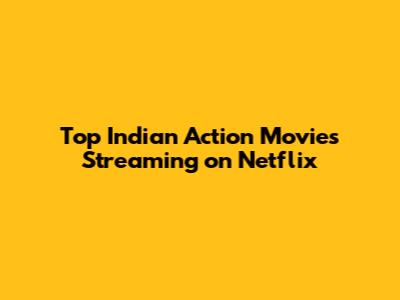 Top Indian Action Movies Streaming on Netflix