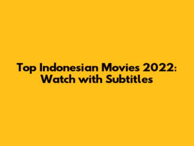 Top Indonesian Movies 2022: Watch with Subtitles