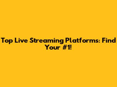 Top Live Streaming Platforms: Find Your #1!