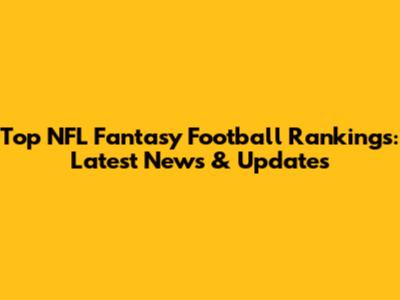 Top NFL Fantasy Football Rankings: Latest News & Updates