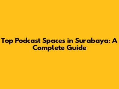 Top Podcast Spaces in Surabaya: A Complete Guide