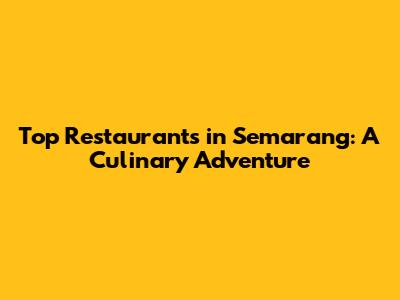 Top Restaurants in Semarang: A Culinary Adventure