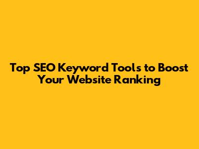 Top SEO Keyword Tools to Boost Your Website Ranking