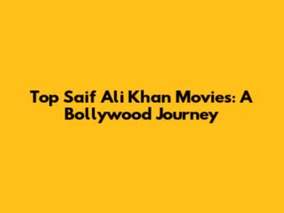 Top Saif Ali Khan Movies: A Bollywood Journey