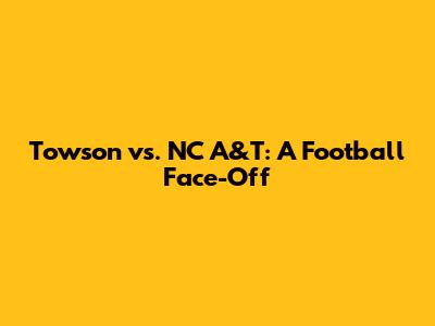 Towson vs. NC A&T: A Football Face-Off