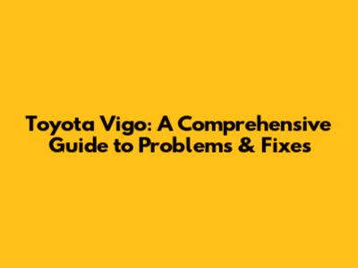 Toyota Vigo: A Comprehensive Guide to Problems & Fixes