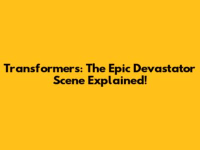 Transformers: The Epic Devastator Scene Explained!