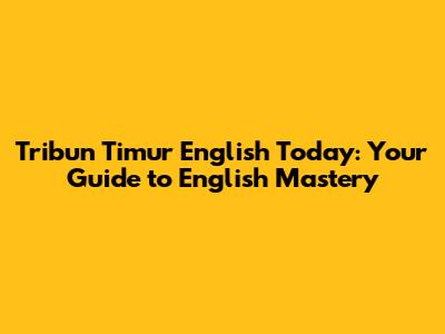 Tribun Timur English Today: Your Guide to English Mastery